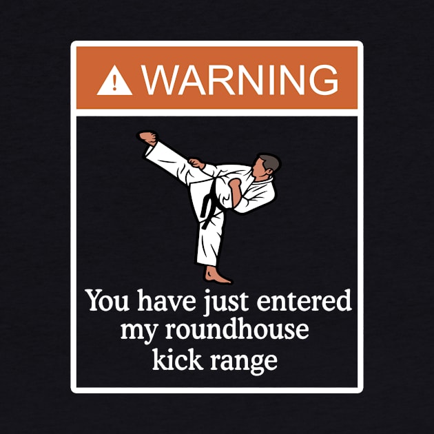 Warning You Have Just Entered My Roundhouse Kick Range by Gilbert Layla